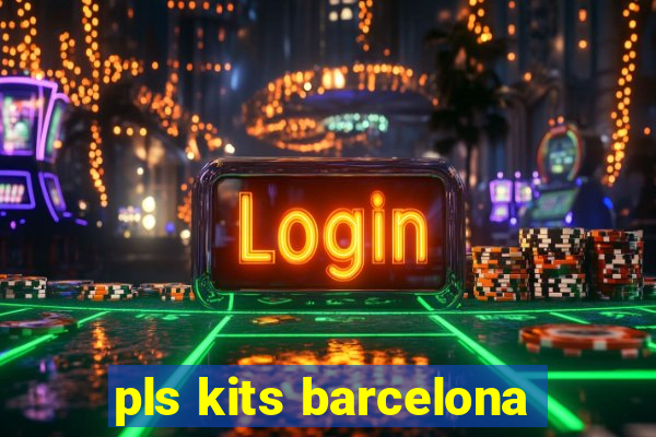 pls kits barcelona